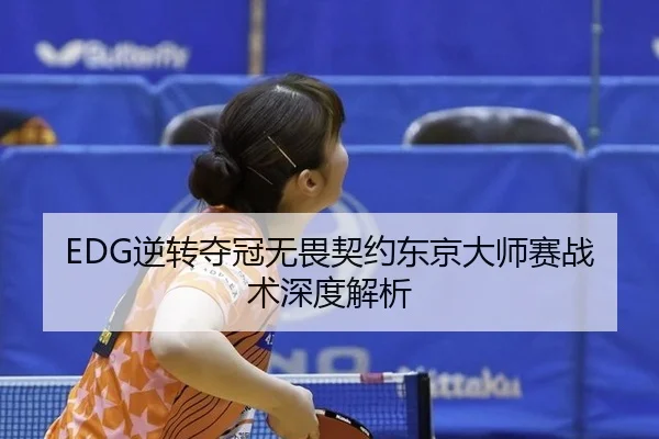 EDG逆转夺冠无畏契约东京大师赛战术深度解析